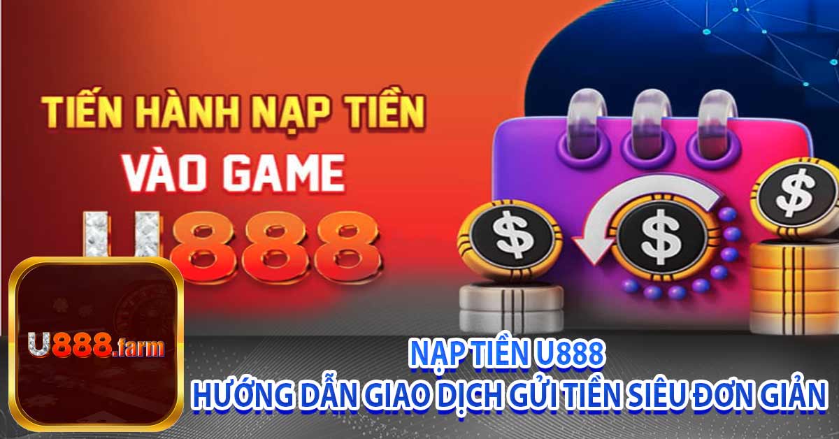 Nạp tiền u888 – Hướng dẫn giao dịch gửi tiền siêu đơn giản