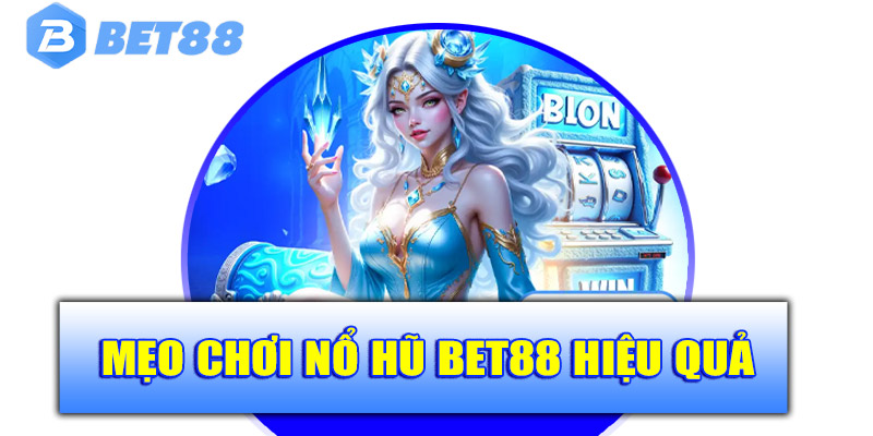 Mẹo chơi nổ hũ Bet88 hiệu quả cho người chơi