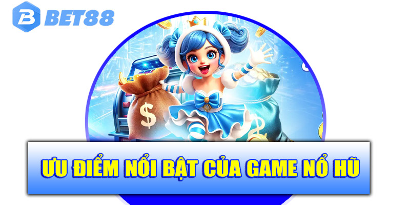 Ưu điểm nổi bật của sảnh nổ hũ Bet88