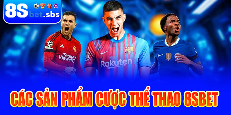 Các sản phẩm cược thể thao tại 8sbet