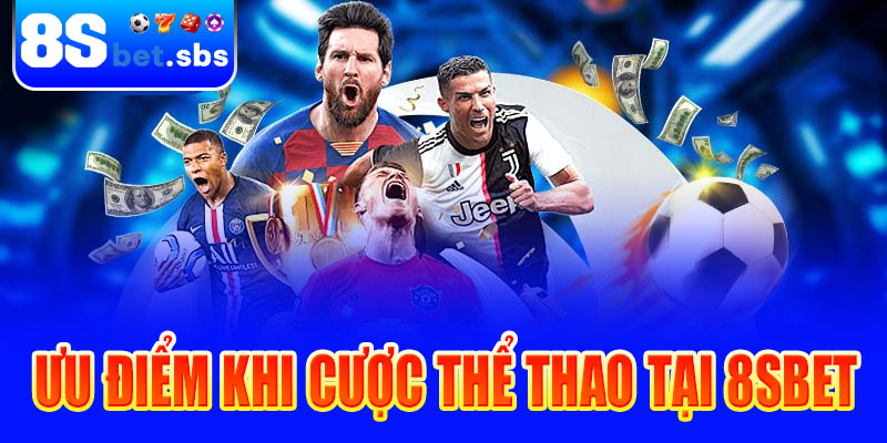 Ưu điểm khi cược thể thao tại 8sBet