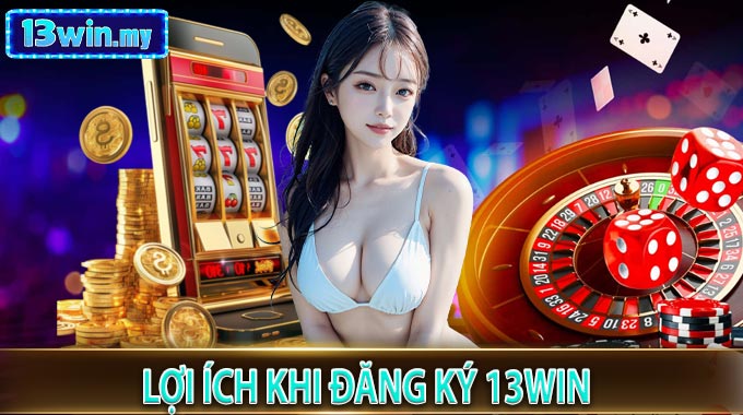 Lợi Ích Khi Đăng Ký 13WIN