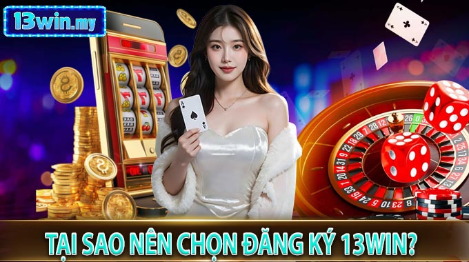 Tại Sao Nên Chọn Đăng Ký 13WIN?
