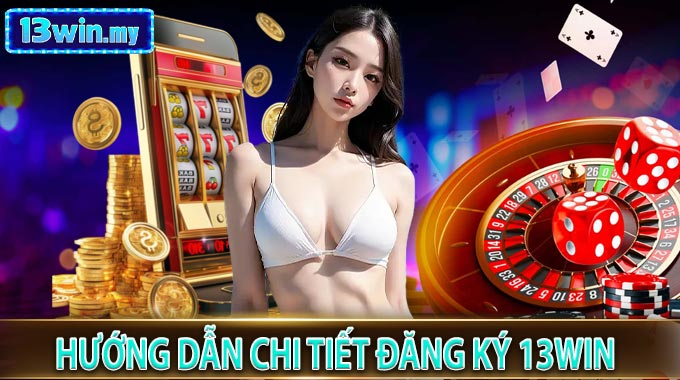 Hướng Dẫn Chi Tiết Đăng Ký 13WIN