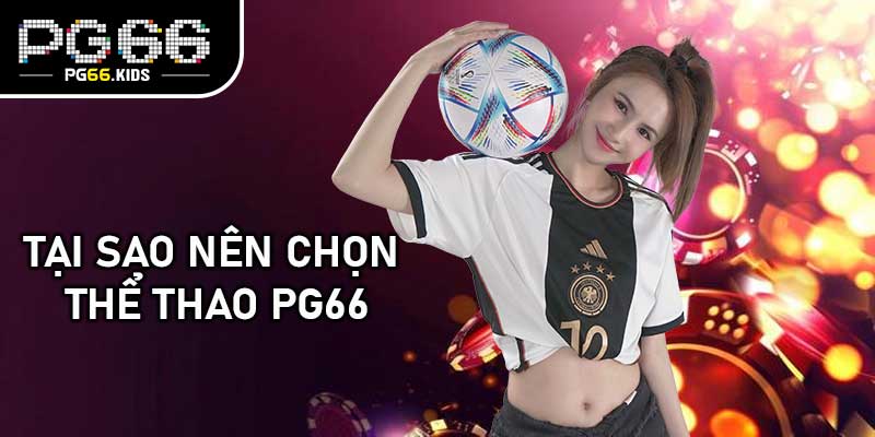 Tại sao nên chọn Thể thao PG66